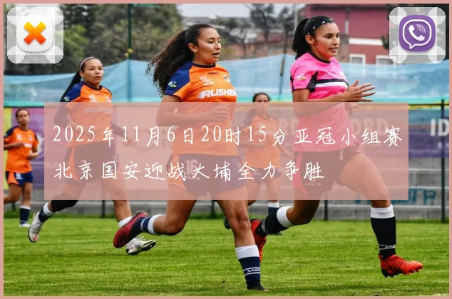 2025年11月6日20时15分亚冠小组赛北京国安迎战大埔全力争胜